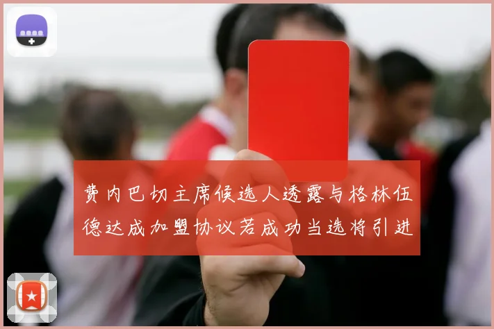 费内巴切主席候选人透露与格林伍德达成加盟协议若成功当选将引进他